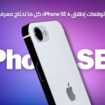 توقعات إطلاق iPhone SE 4: كل ما تحتاج معرفته